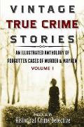 Vintage True Crime Stories: An Illustrated Anthology of Forgotten Cases of Murder & Mayhem