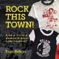 Rock This Town!: Backstage in Cleveland: Stories You Never Heard & Swag You Never Saw