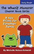 The Whatif Monster Chapter Book Series: A New Friend for Jonathan James