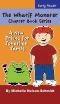 The Whatif Monster Chapter Book Series: A New Friend for Jonathan James
