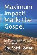 Maximum Impact! Mark: the Gospel: Life, Ministry, Teaching, Suffering, Death and Resurrection of Jesus the Son of God