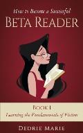 How to Become a Successful Beta Reader Book 1: Learning the Fundamentals of Fiction
