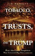 Tobacco, Trusts, and Trump: How America's Forgotten War Created Big Government