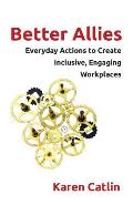 Better Allies Everyday Actions to Create Inclusive Engaging Workplaces