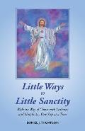 Little Ways to Little Sanctity: Walk the Way of Christ with Littleness and Simplicity...One Step at a Time