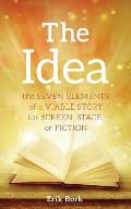 Idea The Seven Elements of a Viable Story for Screen Stage or Fiction