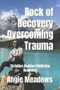 Rock of Recovery Overcoming Trauma: Christian Enabler/Addiction Recovery