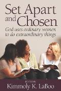 Set Apart and Chosen: God uses ordinary women to do extraordinary things
