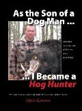 As the Son of a Dog Man ... I Became a Hog Hunter: Norman Kemmer and his life with the American Pit Bull Terrier
