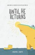 Until He Returns: Lessons Learned In The Wilderness (Book 6)