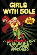 Girls With Sole: A Girl Power Guide to Unleashing Your Inner Superhero