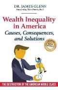 Wealth Inequality in America: Causes, Consequences, and Solutions: The Destruction of the American Middle Class