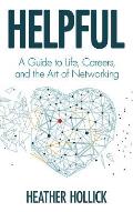 Helpful: A Guide to Life, Careers, and the Art of Networking