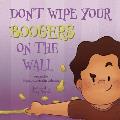 Don't Wipe Your Boogers on the Wall