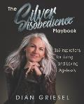 The Silver Disobedience Playbook: 365 Inspirations for Living and Loving Agelessly
