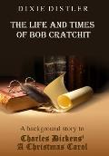 The Life and Times of Bob Cratchit: A Background Story to Charles Dickens' A Christmas Carol
