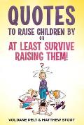 Quotes to raise children by or At least survive raising them!