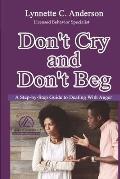 Don't Cry, Don't Beg: A Step-By-Step Guide to Dealing with Anger