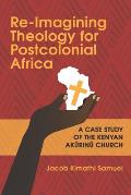 Re-Imagining Theology for Postcolonial Africa: A Case Study of the Kenyan Akũrinũ Church