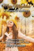 Mary Magdalene a Woman of Resilience: 5 Lessons to Develop an Irrepressible Passion for Jesus