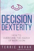 Decision Dexterity: How to Overcome the Agony of Indecision