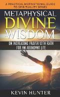 Metaphysical Divine Wisdom on Increasing Prayer with Faith for an Abundant Life: A Practical Motivational Guide to Spirituality Series