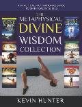 The Metaphysical Divine Wisdom Collection: A Practical Motivational Guide to Spirituality