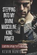 Stepping Into My Divine Masculine King Power: A Warrior of Light's Confessional Spiritual Guide to Boldly Driving Through Struggles with an Army of Sp