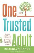 One Trusted Adult How to Build Strong Connections & Healthy Boundaries with Young People