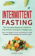 Intermittent Fasting: The Complete Beginner's Guide to Intermittent Fasting For Weight Loss: Cure The Weight Problem And Reverse Chronic Dis