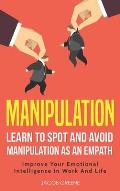 Manipulation: Learn To Spot and Avoid Manipulation As An Empath: Improve Your Emotional Intelligence In Work And Life: Learn To Spot