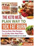 The Keto Meal Plan Way To 10x Fat Burn: Precise Keto Diet Recipes 2 x 28 day Keto Meal Plans