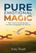 Pure Emotional Magic: The Trick to Vanishing Your Emotional Baggage into Thin Air