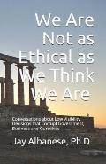 We Are Not as Ethical as We Think We Are: Conversations about Low Visibility Decisions that Corrupt Government, Business and Ourselves