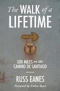 Walk of a Lifetime 500 Miles on the Camino de Santiago