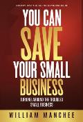 You Can Save Your Small Business: Turning Around the Troubled Small Business