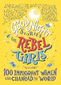 Good Night Stories for Rebel Girls 100 Immigrant Women Who Changed the World