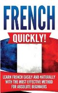 French Quickly!: Learn French Easily and Naturally with the Most Effective Method for Absolute Beginners