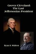 Grover Cleveland: The Last Jeffersonian President