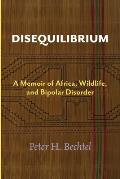 Disequilibrium: A Memoir of Africa, Wildlife, and Bipolar Disorder