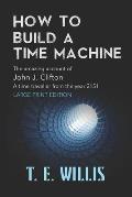 How to Build a Time Machine: The amazing account ofJohn J. Clifton, a time traveller from the year 2151
