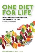 One Diet for Life: Let Your Body Choose The Foods That Are Right For You