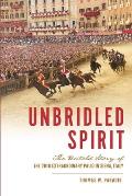 Unbridled Spirit: The Untold Story of the 2018 Extraordinary Palio in Siena, Italy