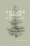 A Disciple Maker: My Story of Mentoring Doc's Boys Into Jesus' Men