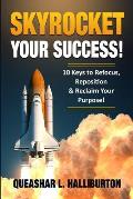 Skyrocket Your Success!: 10 Keys to Refocus, Reposition & Reclaim Your Purpose!