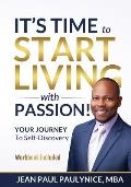 It's Time to Start Living with Passion!: YOUR JOURNEY To Self-Discovery