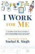 I Work For Me: 7 Steps for Successful Entrepreneurship