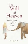 Will of Heaven An Inspiring True Story About Elephants Alcoholism & Hope