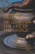 Practices Of Love For the Life Of The World: A Lenten Devotional
