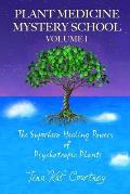 Plant Medicine Mystery School Volume I: The Superhero Healing Powers of Psychotropic Plants